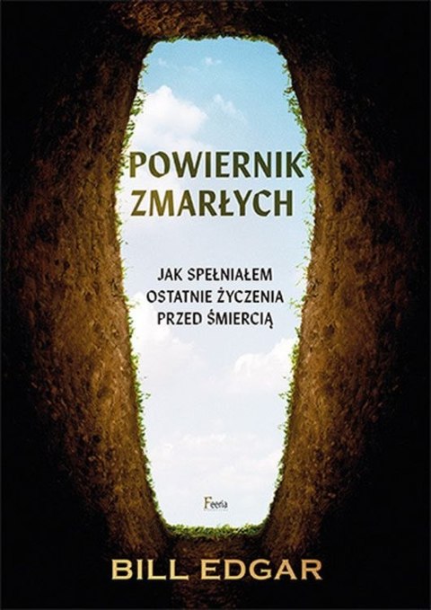 Powiernik zmarłych. Jak spełniałem ostatnie życzenia przed śmiercią Powiernik zmarłych. Jak spełniałem ostatnie życzenia przed śmiercią