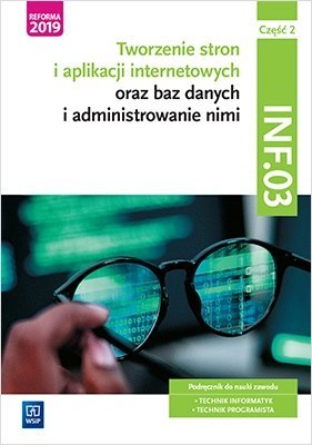 Tworzenie stron i aplikacji internetowych oraz baz danych i administrowanie nimi. Kwalifikacja INF.03. Podręcznik do nauki zawod Tworzenie stron i aplikacji internetowych oraz baz danych i administrowanie nimi. Kwalifikacja INF.03. Podręcznik do nauki zawod