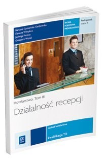 Działalność recepcji. Hotelarstwo. Podręcznik do nauki zawodu technik hotelarstwa. Szkoły ponadgimnazjalne. Tom III Część 1 Działalność recepcji. Hotelarstwo. Podręcznik do nauki zawodu technik hotelarstwa. Szkoły ponadgimnazjalne. Tom III Część 1
