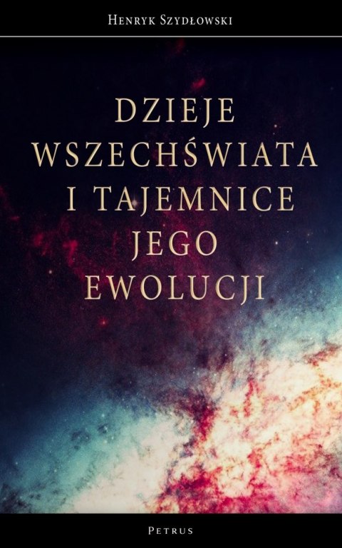 Dzieje Wszechświata i tajemnice jego ewolucji Dzieje Wszechświata i tajemnice jego ewolucji