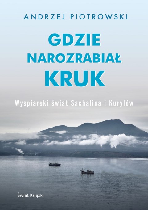 Gdzie narozrabiał kruk. Wyspiarski świat Sachalina i Kurylów Gdzie narozrabiał kruk. Wyspiarski świat Sachalina i Kurylów