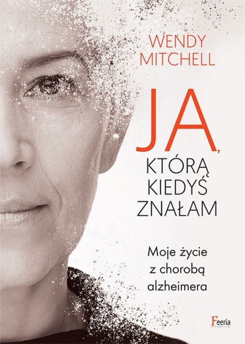 Ja, którą kiedyś znałam. Moje życie z chorobą alzheimera Ja, którą kiedyś znałam. Moje życie z chorobą alzheimera
