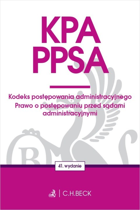 KPA. PPSA. Kodeks postępowania administracyjnego. Prawo o postępowaniu przed sądami administracyjnymi wyd. 41 KPA. PPSA. Kodeks postępowania administracyjnego. Prawo o postępowaniu przed sądami administracyjnymi wyd. 41