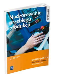 Nadzorowanie przebiegu produkcji. Kwalifikacja m. 44. 2. Podręcznik do nauki zawodów technik mechanik Nadzorowanie przebiegu produkcji. Kwalifikacja m. 44. 2. Podręcznik do nauki zawodów technik mechanik