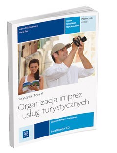 Organizacja imprez i usług turystycznych. Turystyka. Podręcznik do nauki zawodu technik obsługi turystycznej. Szkoły ponadgimnaz Organizacja imprez i usług turystycznych. Turystyka. Podręcznik do nauki zawodu technik obsługi turystycznej. Szkoły ponadgimnaz