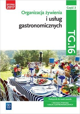 Organizacja żywienia i usług gastronomicznych. Kwalifikacja tg. 16. Podręcznik do nauki zawodu technik żywienia i usług gastrono Organizacja żywienia i usług gastronomicznych. Kwalifikacja tg. 16. Podręcznik do nauki zawodu technik żywienia i usług gastrono