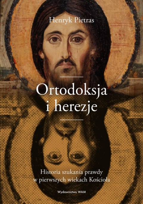 Ortodoksja i herezje. Historia szukania prawdy w pierwszych wiekach Kościoła Ortodoksja i herezje. Historia szukania prawdy w pierwszych wiekach Kościoła