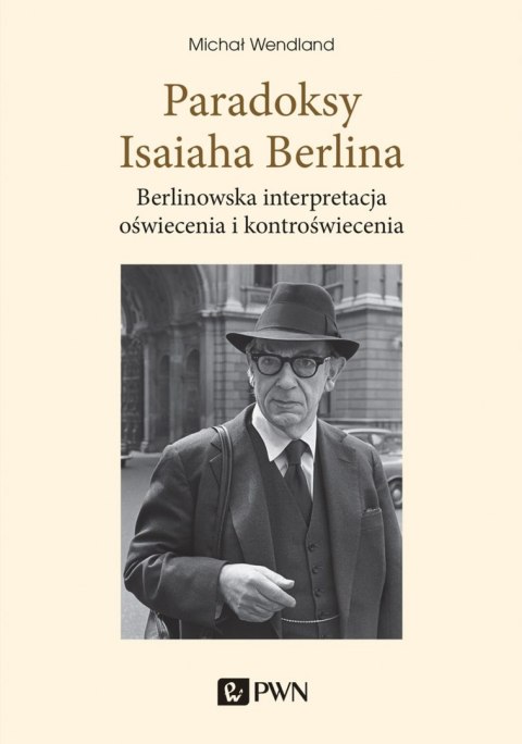 Paradoksy Isaiaha Berlina. Berlinowska interpretacja oświecenia i kontroświecenia Paradoksy Isaiaha Berlina. Berlinowska interpretacja oświecenia i kontroświecenia