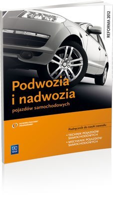 Podwozia i nadwozia pojazdów samochodowych. Podręcznik do nauki zawodu technik pojazdów samochodowych. Szkoły ponadgimnazjalne Podwozia i nadwozia pojazdów samochodowych. Podręcznik do nauki zawodu technik pojazdów samochodowych. Szkoły ponadgimnazjalne