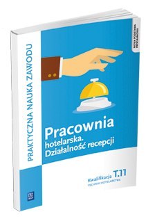 Pracownia hotelarska. Działalność recepcji. Kwalifikacja t. 11. Planowanie i realizacja usług w recepcji. Podręcznik do praktycz Pracownia hotelarska. Działalność recepcji. Kwalifikacja t. 11. Planowanie i realizacja usług w recepcji. Podręcznik do praktycz
