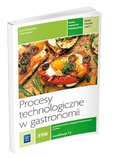 Procesy technologiczne w gastronomii. Kwalifikacja t. 6. Zeszyt ćwiczeń do nauki zawodu technik żywienia i usług gastronomicznyc Procesy technologiczne w gastronomii. Kwalifikacja t. 6. Zeszyt ćwiczeń do nauki zawodu technik żywienia i usług gastronomicznyc