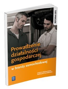 Prowadzenie działalności gospodarczej w branży samochodowej. Podręcznik do kształcenia zawodowego. Szkoły ponadgimnazjalne Prowadzenie działalności gospodarczej w branży samochodowej. Podręcznik do kształcenia zawodowego. Szkoły ponadgimnazjalne