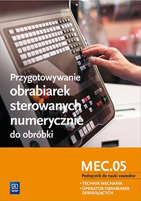 Przygotowywanie obrabiarek sterowanych numerycznie do obróbki Przygotowywanie obrabiarek sterowanych numerycznie do obróbki