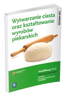 Wytwarzanie ciasta oraz kształtowanie wyrobów piekarskich. Kwalifikacja t. 3. 2. Podręcznik do nauki zawodu piekarz / technik te Wytwarzanie ciasta oraz kształtowanie wyrobów piekarskich. Kwalifikacja t. 3. 2. Podręcznik do nauki zawodu piekarz / technik te
