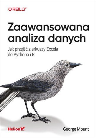 Zaawansowana analiza danych. Jak przejść z arkuszy Excela do Pythona i R Zaawansowana analiza danych. Jak przejść z arkuszy Excela do Pythona i R