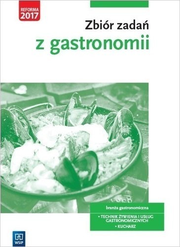 Zbiór zadań z gastronomii. Szkoły ponadgimnazjalne Zbiór zadań z gastronomii. Szkoły ponadgimnazjalne