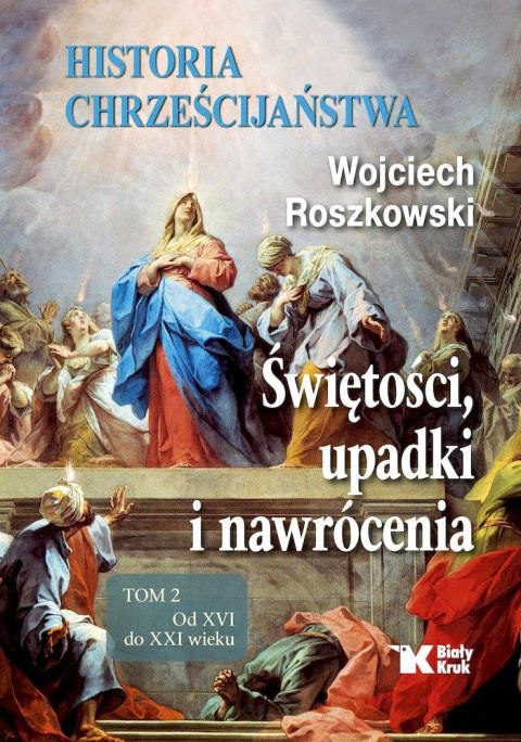 Historia chrześcijaństwa. Świętości, upadki i nawrócenia. Tom 2. Od XVI do XXI wieku wyd. 2 Historia chrześcijaństwa. Świętości, upadki i nawrócenia. Tom 2. Od XVI do XXI wieku wyd. 2