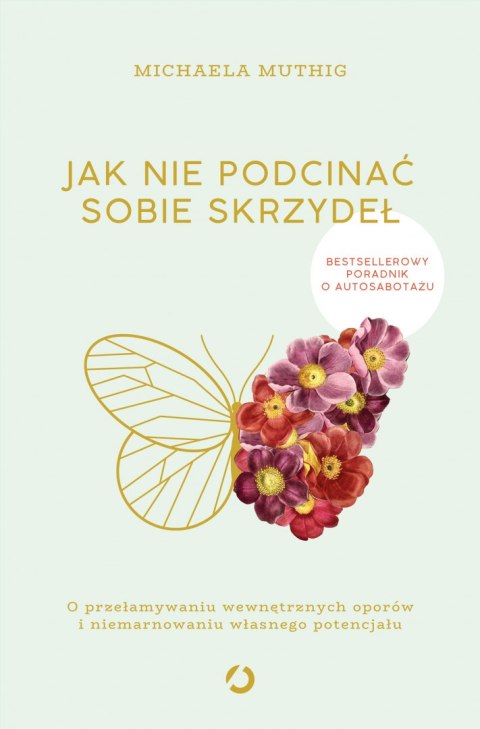 Jak nie podcinać sobie skrzydeł. O przełamywaniu wewnętrznych oporów i niemarnowaniu własnego potencjału Jak nie podcinać sobie skrzydeł. O przełamywaniu wewnętrznych oporów i niemarnowaniu własnego potencjału