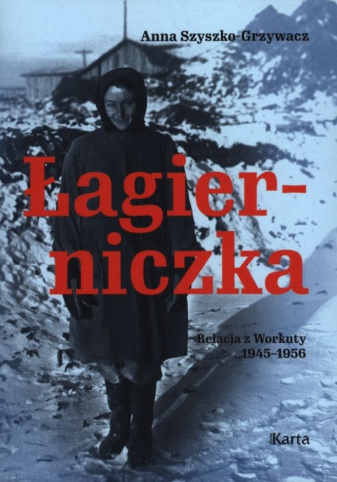 Łagierniczka. Wspomnienia z Workuty 1945-1956 Łagierniczka. Wspomnienia z Workuty 1945-1956