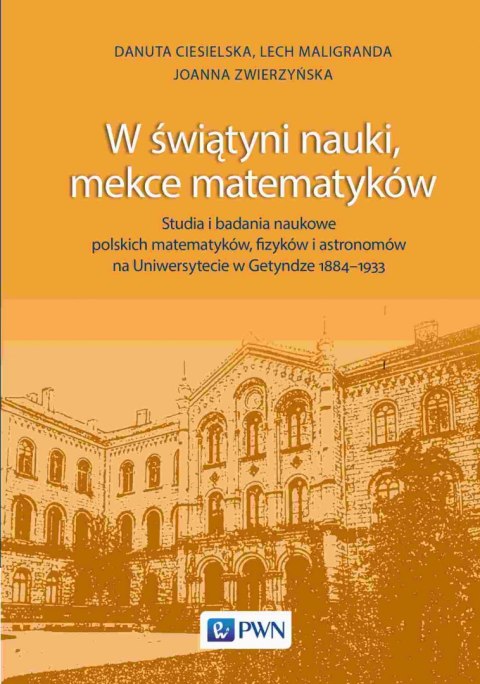 W świątyni nauki, mekce matematyków. Studia i badania naukowe polskich matematyków, fizyków i astronomów na Uniwersytecie w Gety W świątyni nauki, mekce matematyków. Studia i badania naukowe polskich matematyków, fizyków i astronomów na Uniwersytecie w Gety