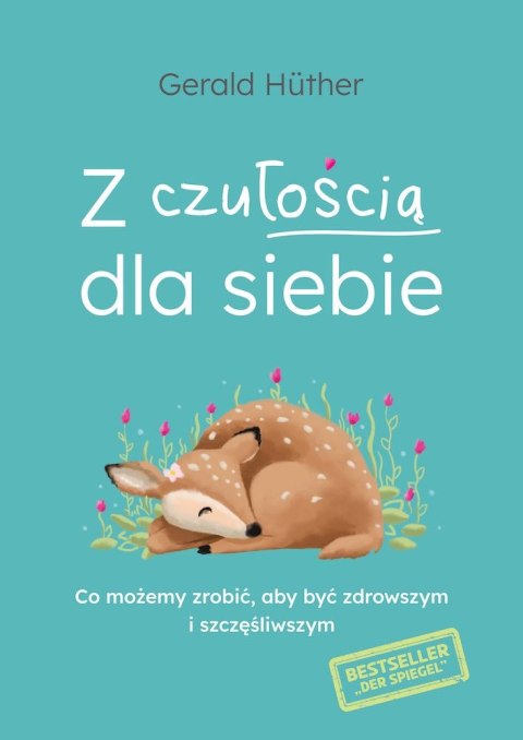 Z czułością dla siebie. Co możemy zrobić, aby być zdrowszym i szczęśliwszym Z czułością dla siebie. Co możemy zrobić, aby być zdrowszym i szczęśliwszym