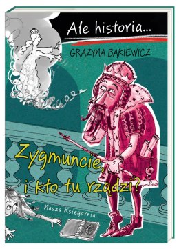 Zygmuncie, i kto tu rządzi? Ale historia... wyd. 2022