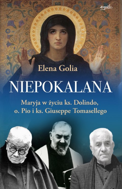 Niepokalana. Maryja w życiu ks. Dolindo, o. Pio i ks. Giuseppe Tomasellego Niepokalana. Maryja w życiu ks. Dolindo, o. Pio i ks. Giuseppe Tomasellego