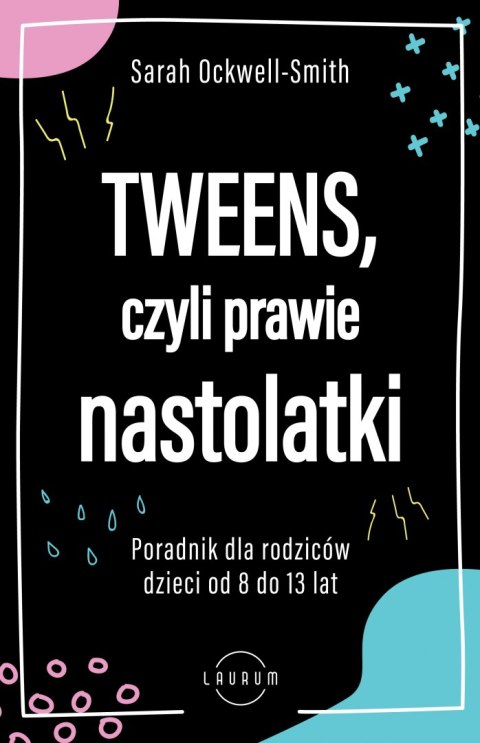 Tweens, czyli prawie nastolatki. Poradnik dla rodziców dzieci od 8 do13 lat Tweens, czyli prawie nastolatki. Poradnik dla rodziców dzieci od 8 do13 lat