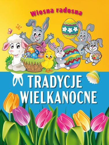 Wiosna radosna. Tradycje wielkanocne Wiosna radosna. Tradycje wielkanocne