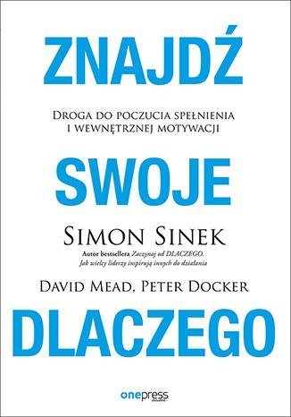 Znajdź swoje DLACZEGO. Droga do poczucia spełnienia i wewnętrznej motywacji Znajdź swoje DLACZEGO. Droga do poczucia spełnienia i wewnętrznej motywacji