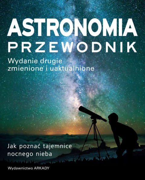 Astronomia. Przewodnik. Jak poznać tajemnice nocnego nieba Astronomia. Przewodnik. Jak poznać tajemnice nocnego nieba