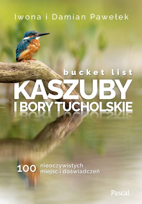 Bucket list Kaszuby i Bory Tucholskie. 100 nieoczywistych miejsc i doświadczeń Bucket list Kaszuby i Bory Tucholskie. 100 nieoczywistych miejsc i doświadczeń