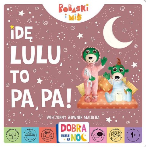 Idę lulu, to papa! Bobaski i miś. Dobranoc, Trefliki na noc Idę lulu, to papa! Bobaski i miś. Dobranoc, Trefliki na noc