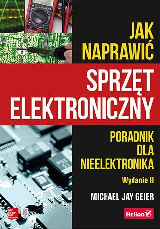 Jak naprawić sprzęt elektroniczny. Poradnik dla nieelektronika wyd. 2 Jak naprawić sprzęt elektroniczny. Poradnik dla nieelektronika wyd. 2
