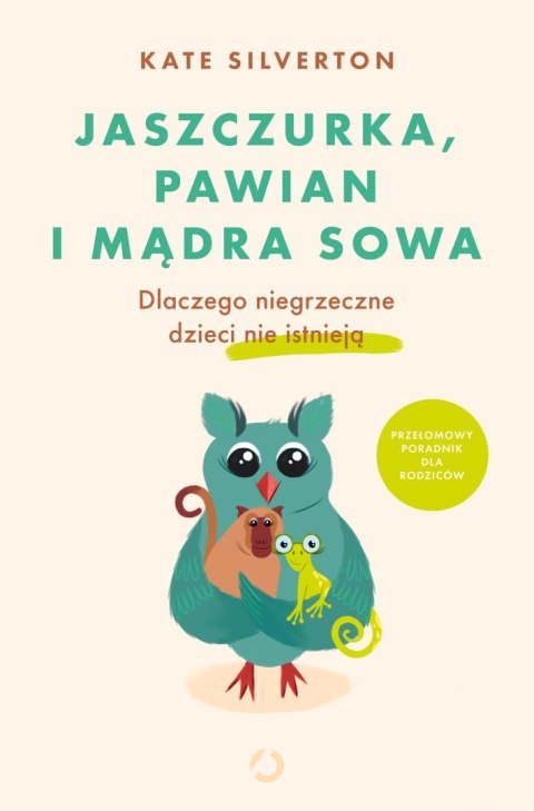 Jaszczurka, pawian i mądra sowa. Dlaczego niegrzeczne dzieci nie istnieją Jaszczurka, pawian i mądra sowa. Dlaczego niegrzeczne dzieci nie istnieją