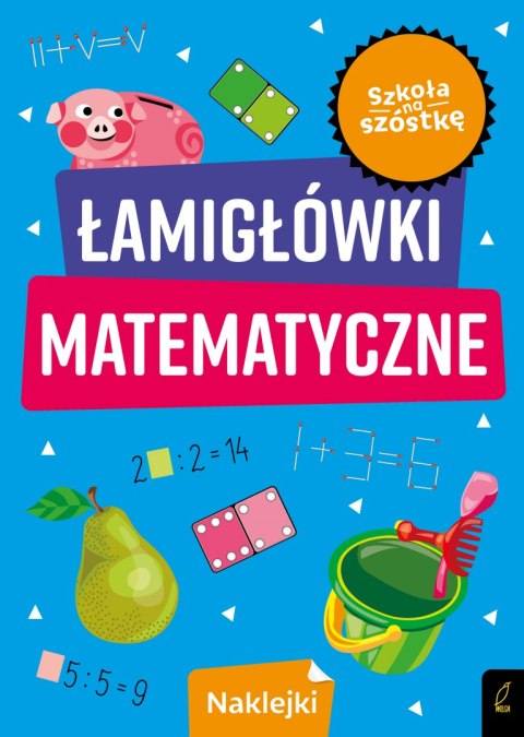 Łamigłówki matematyczne. Szkoła na szóstkę Łamigłówki matematyczne. Szkoła na szóstkę