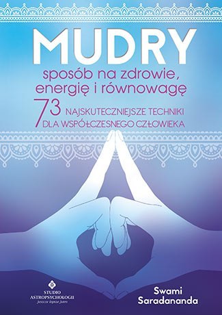Mudry sposób na zdrowie energię i równowagę 73 najskuteczniejsze techniki dla współczesnego człowieka Mudry sposób na zdrowie energię i równowagę 73 najskuteczniejsze techniki dla współczesnego człowieka