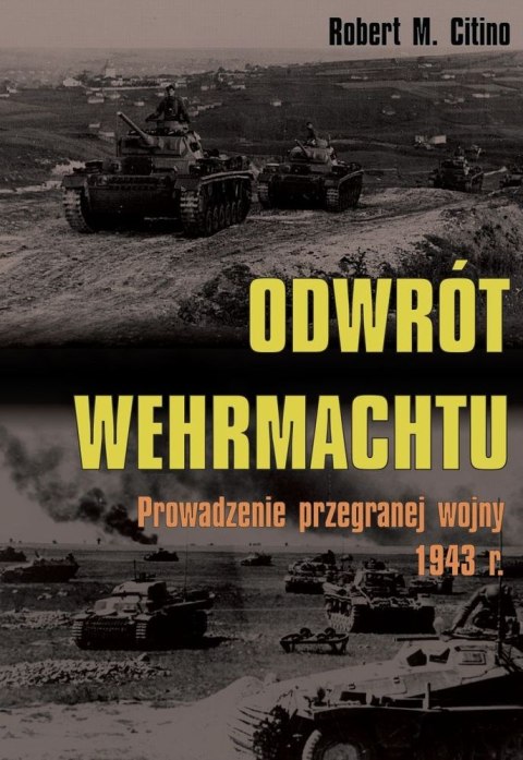 Odwrót Wehrmachtu. Prowadzenie przegranej wojny 1943 roku Odwrót Wehrmachtu. Prowadzenie przegranej wojny 1943 roku