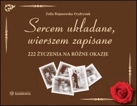 Sercem układane, wierszem zapisane 222 życzenia na różne okazje Sercem układane, wierszem zapisane 222 życzenia na różne okazje