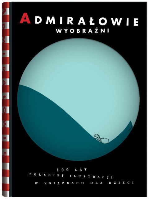 Admirałowie wyobraźni. 100 lat polskiej ilustracji w książkach dla dzieci Admirałowie wyobraźni. 100 lat polskiej ilustracji w książkach dla dzieci