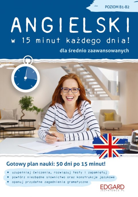 Angielski w 15 minut każdego dnia dla średnio zaawansowanych. Poziom B1-B2 wyd. 1 Angielski w 15 minut każdego dnia dla średnio zaawansowanych. Poziom B1-B2 wyd. 1