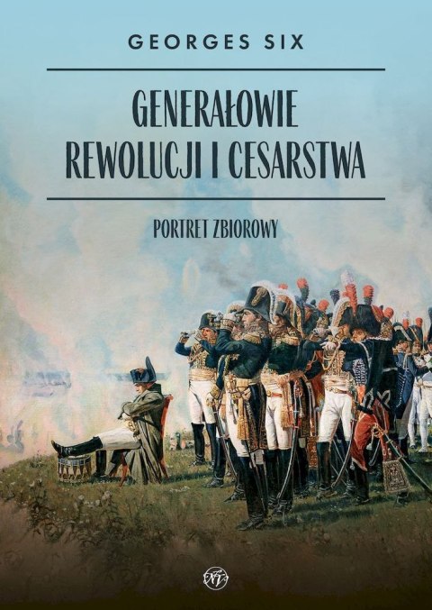 Generałowie Rewolucji i Cesarstwa. Portret zbiorowy Generałowie Rewolucji i Cesarstwa. Portret zbiorowy