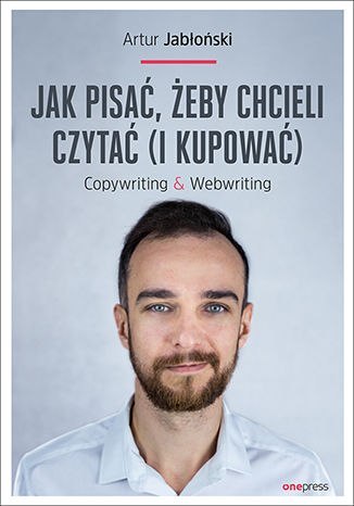 Jak pisać, żeby chcieli czytać (i kupować). Copywriting & Webwriting Jak pisać, żeby chcieli czytać (i kupować). Copywriting & Webwriting