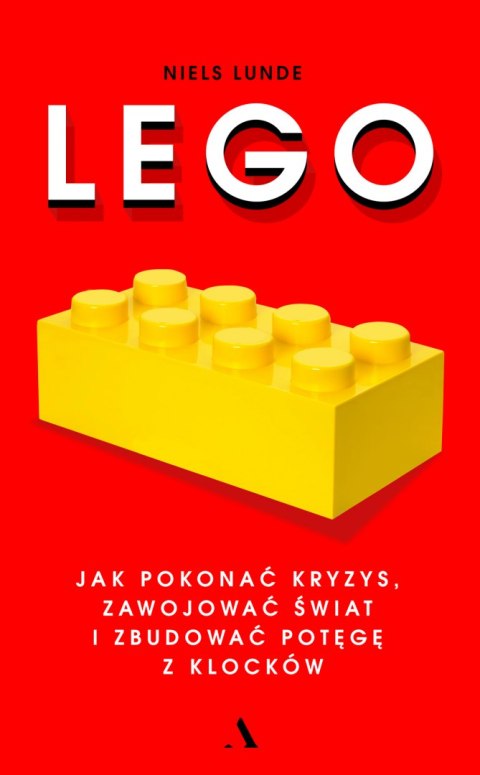 Lego jak pokonać kryzys zawojować świat i zbudować potęgę z klocków Lego jak pokonać kryzys zawojować świat i zbudować potęgę z klocków