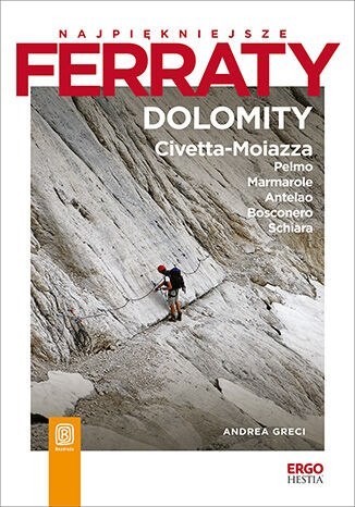 Dolomity: Civetta-Moiazza, Pelmo, Marmarole, Antelao, Bosconero, Schiara. Najpiękniejsze ferraty Dolomity: Civetta-Moiazza, Pelmo, Marmarole, Antelao, Bosconero, Schiara. Najpiękniejsze ferraty