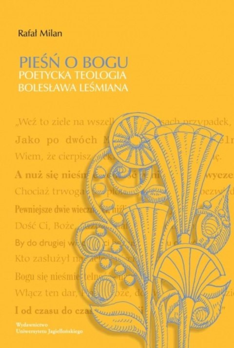 Pieśń o Bogu. Poetycka teologia Bolesława Leśmiana Pieśń o Bogu. Poetycka teologia Bolesława Leśmiana