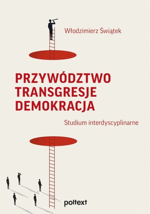 Przywództwo. Transgresje. Demokracja. Studium interdyscyplinarne Przywództwo. Transgresje. Demokracja. Studium interdyscyplinarne