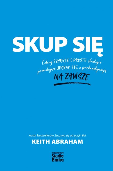 Skup się. Cztery szybkie i proste strategie pozwalające uporać się z prokrastynacją na zawsze Skup się. Cztery szybkie i proste strategie pozwalające uporać się z prokrastynacją na zawsze