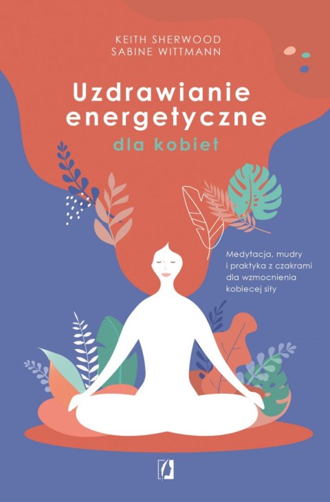 Uzdrawianie energetyczne dla kobiet. Medytacja, mudry i praktyka z czakrami dla wzmocnienia kobiecej siły wyd. 2022 Uzdrawianie energetyczne dla kobiet. Medytacja, mudry i praktyka z czakrami dla wzmocnienia kobiecej siły wyd. 2022