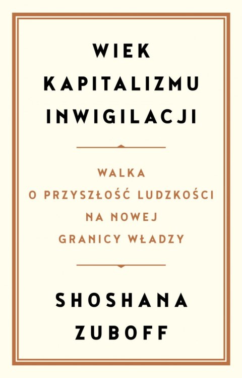Wiek kapitalizmu inwigilacji. Walka o przyszłość ludzkości na nowej granicy władzy Wiek kapitalizmu inwigilacji. Walka o przyszłość ludzkości na nowej granicy władzy